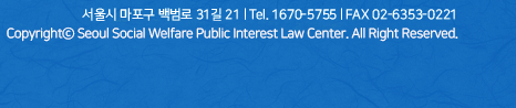 서울시 마포구 백범로 31길 21 | Tel. 1670-5755 | FAX 02-6353-0221 Copyright© Seoul Social Welfare Public Interest Law Center. All Right Reserved.