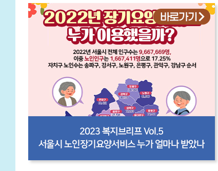 2023 복지브리프 Vol.5 서울시 노인장기요양서비스 누가 얼마나 받았나 바로가기
